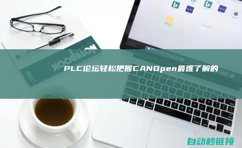 PLC论坛|轻松把握CANOpen最难了解的对象字典