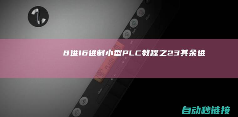 8进|16进制|小型PLC教程之2.3其余进制简介|PLC论坛|BCD码